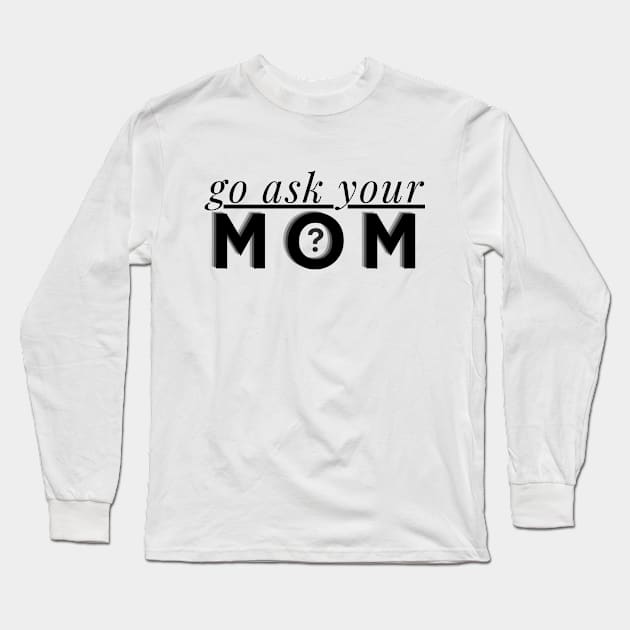 Go Ask Your mom Long Sleeve T-Shirt by SHAIKY